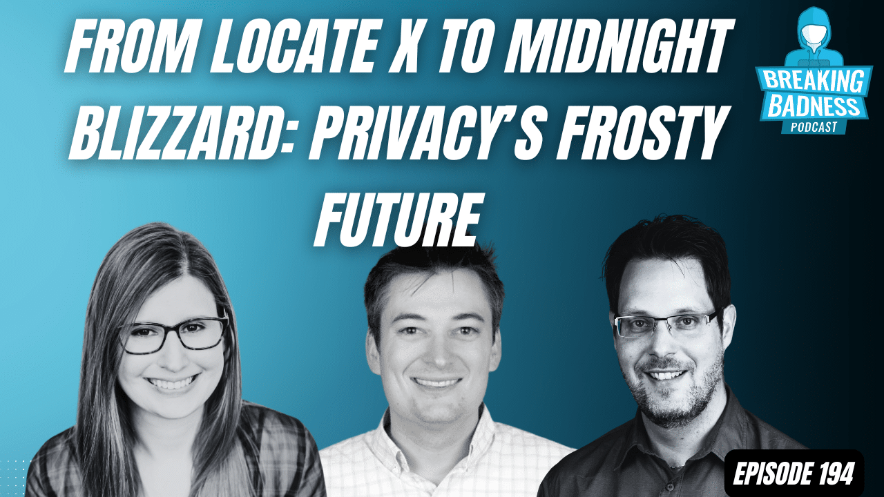 Podcast cover art featuring three people smiling, each in a separate portrait against a blue background. Text reads "From Locate X to Midnight Blizzard: Privacy's Frosty Future" with "Breaking Badness Podcast" logo and "Episode 194." Delve into the evolution of hacking and its ethical implications.
